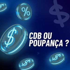 Descubra em qual deles é mais viável para se investir poupança ou CDB ?