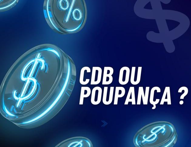 Descubra em qual deles é mais viável para se investir poupança ou CDB ?